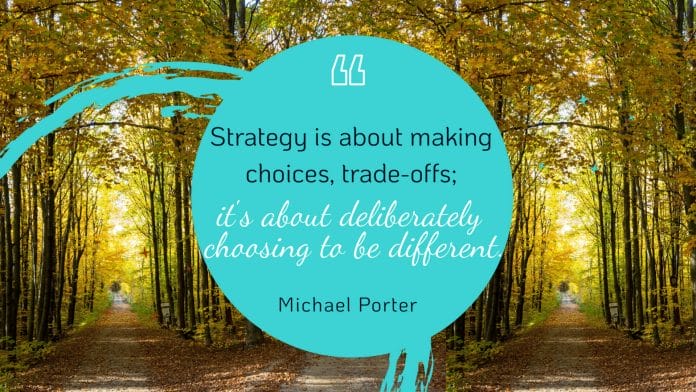 Image showing Michael Porter's quote "Strategy is about making choices, trade-offs; it’s about deliberately choosing to be different."